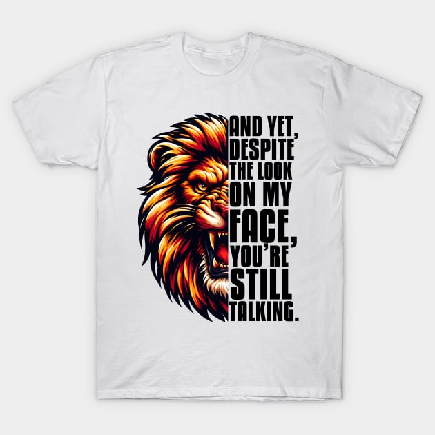 Yet Despite The Look on My Face, You're Still Talking T-Shirt by Merchweaver